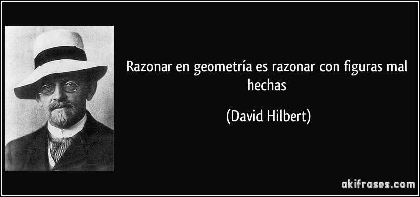 Razonar en geometría es razonar con figuras mal hechas (David Hilbert)