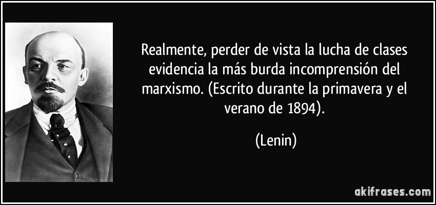 Realmente, perder de vista la lucha de clases evidencia la más burda incomprensión del marxismo. (Escrito durante la primavera y el verano de 1894). (Lenin)