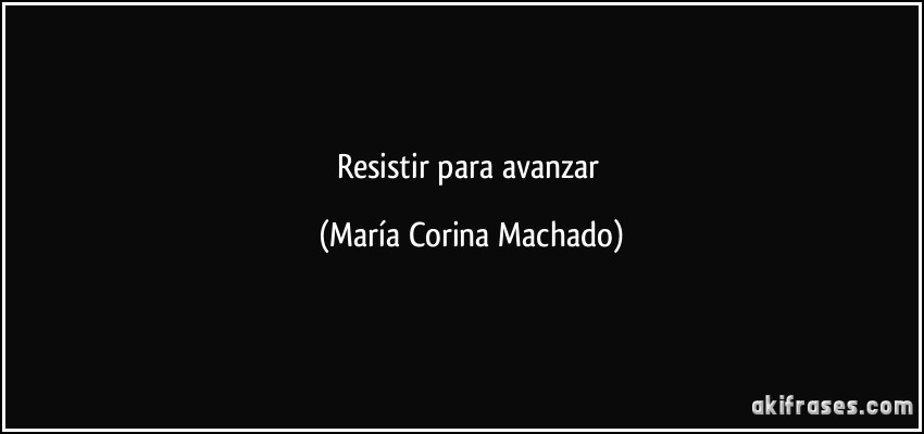 Resistir para avanzar (María Corina Machado)