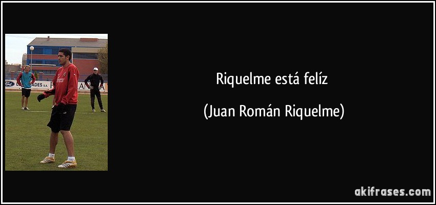 Riquelme está felíz (Juan Román Riquelme)