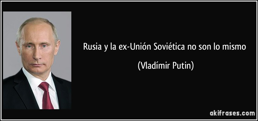 Rusia y la ex-Unión Soviética no son lo mismo (Vladímir Putin)