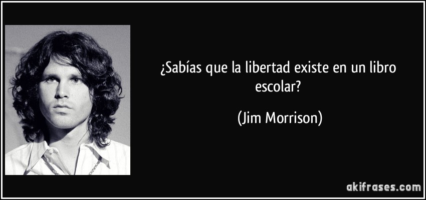 ¿Sabías que la libertad existe en un libro escolar? (Jim Morrison)