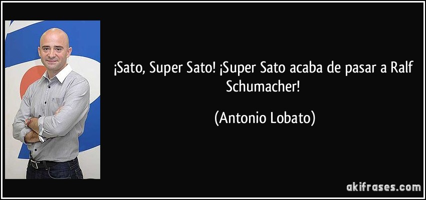¡Sato, Super Sato! ¡Super Sato acaba de pasar a Ralf Schumacher! (Antonio Lobato)