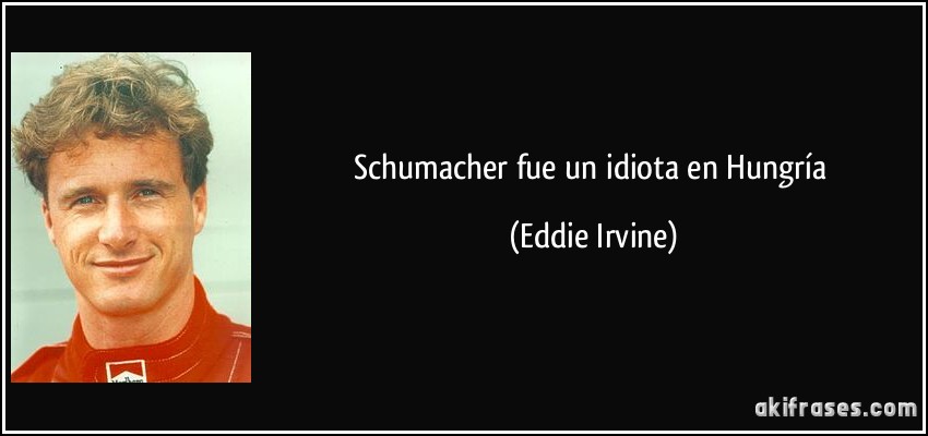 Schumacher fue un idiota en Hungría (Eddie Irvine)