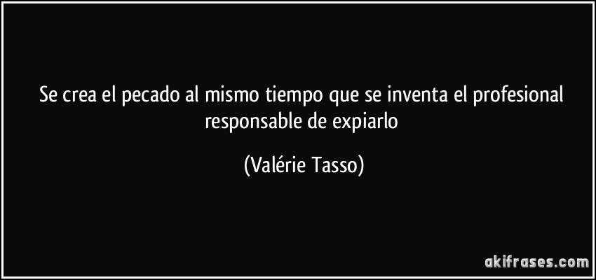 Se crea el pecado al mismo tiempo que se inventa el profesional responsable de expiarlo (Valérie Tasso)