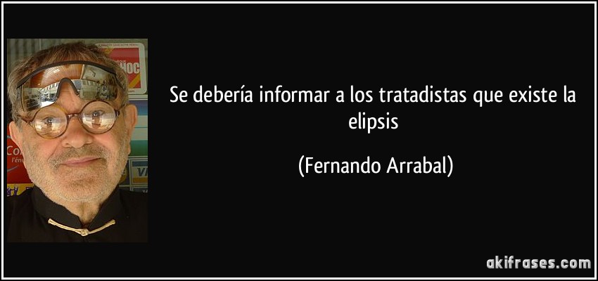 Se debería informar a los tratadistas que existe la elipsis (Fernando Arrabal)