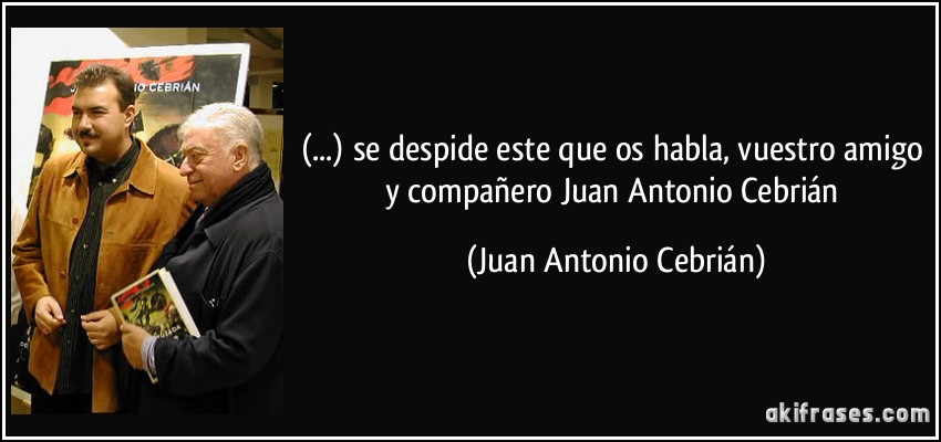(...) se despide este que os habla, vuestro amigo y compañero Juan Antonio Cebrián (Juan Antonio Cebrián)