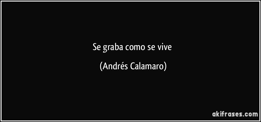 Se graba como se vive (Andrés Calamaro)