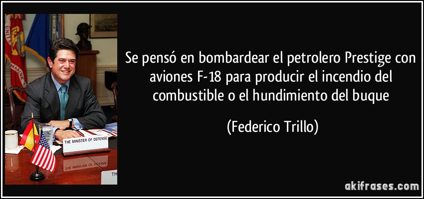 Se pensó en bombardear el petrolero Prestige con aviones F-18 para producir el incendio del combustible o el hundimiento del buque (Federico Trillo)