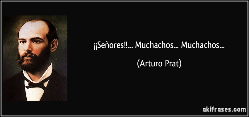  ¡¡Señores!!... Muchachos... Muchachos... (Arturo Prat)
