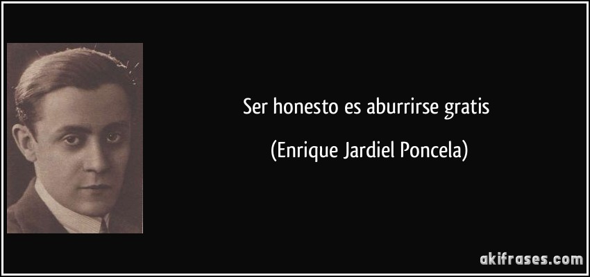Ser honesto es aburrirse gratis (Enrique Jardiel Poncela)