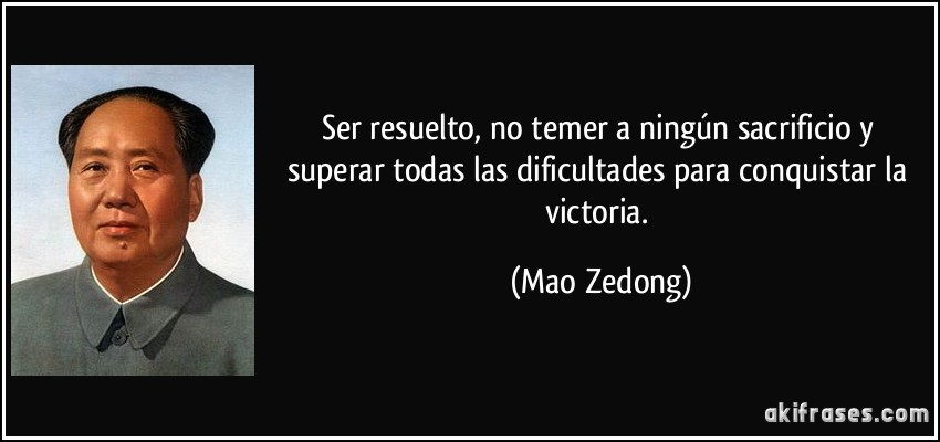 Ser resuelto, no temer a ningún sacrificio y superar todas las dificultades para conquistar la victoria. (Mao Zedong)