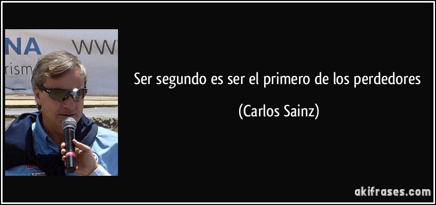 Ser segundo es ser el primero de los perdedores (Carlos Sainz)