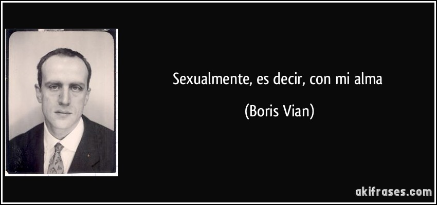Sexualmente, es decir, con mi alma (Boris Vian)