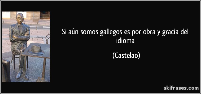 Si aún somos gallegos es por obra y gracia del idioma (Castelao)