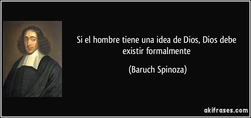 Si el hombre tiene una idea de Dios, Dios debe existir formalmente (Baruch Spinoza)