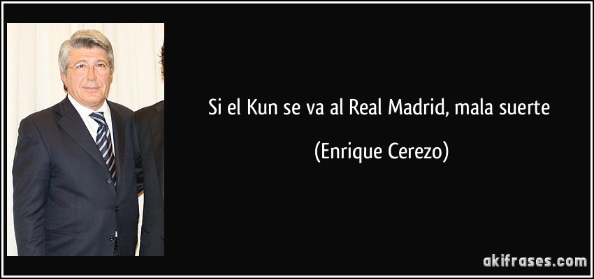Si el Kun se va al Real Madrid, mala suerte (Enrique Cerezo)