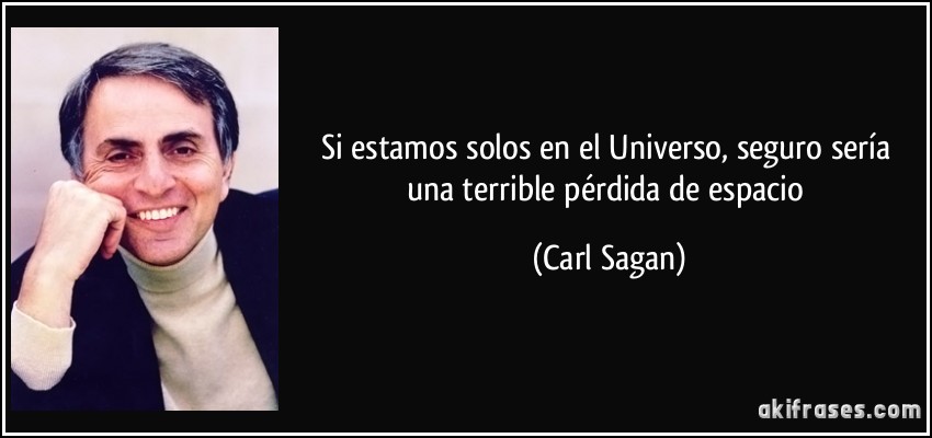 Si estamos solos en el Universo, seguro sería una terrible pérdida de espacio (Carl Sagan)