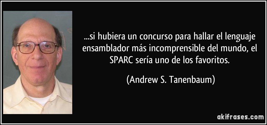 ...si hubiera un concurso para hallar el lenguaje ensamblador más incomprensible del mundo, el SPARC sería uno de los favoritos. (Andrew S. Tanenbaum)