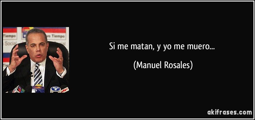 Si me matan, y yo me muero... (Manuel Rosales)