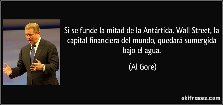 Si se funde la mitad de la Antártida, Wall Street, la capital financiera del mundo, quedará sumergida bajo el agua. (Al Gore)