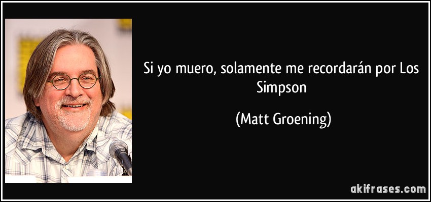 Si yo muero, solamente me recordarán por Los Simpson (Matt Groening)