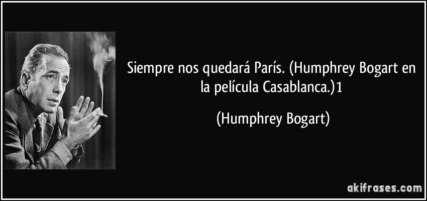 Siempre nos quedará París. (Humphrey Bogart en la película Casablanca.)1 (Humphrey Bogart)