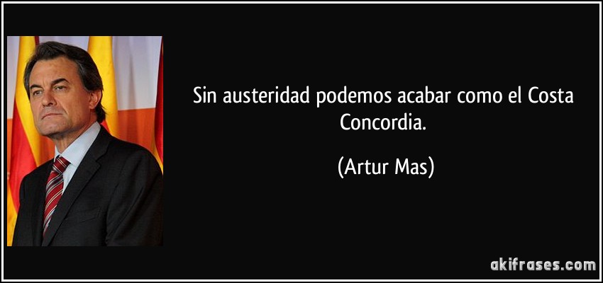 Sin austeridad podemos acabar como el Costa Concordia. (Artur Mas)