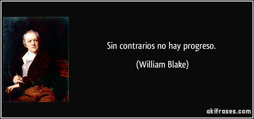 Sin contrarios no hay progreso. (William Blake)