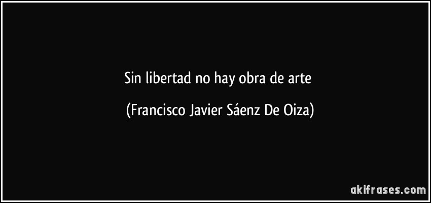 Sin libertad no hay obra de arte (Francisco Javier Sáenz De Oiza)