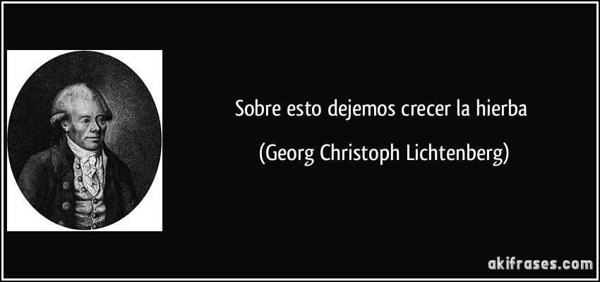 Sobre esto dejemos crecer la hierba (Georg Christoph Lichtenberg)