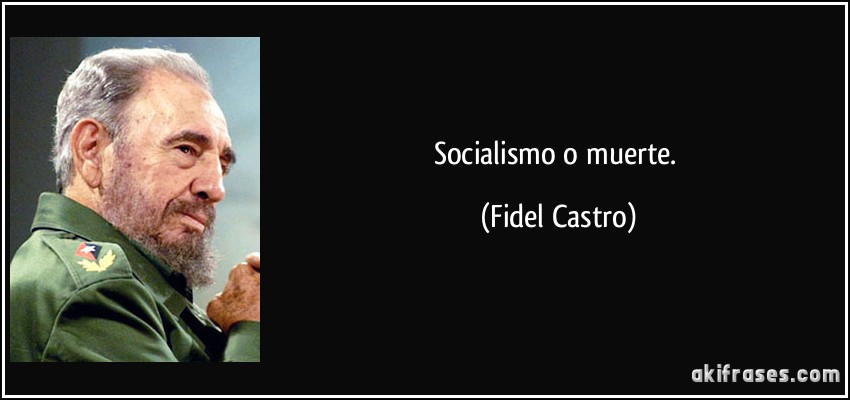 Socialismo o muerte. (Fidel Castro)