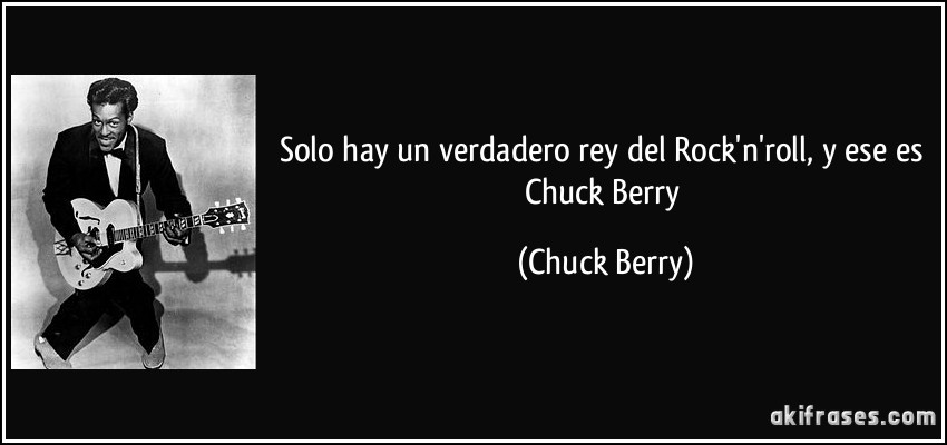 Solo hay un verdadero rey del Rock'n'roll, y ese es Chuck Berry (Chuck Berry)