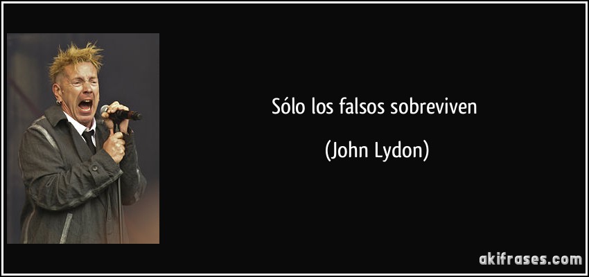 Sólo los falsos sobreviven (John Lydon)