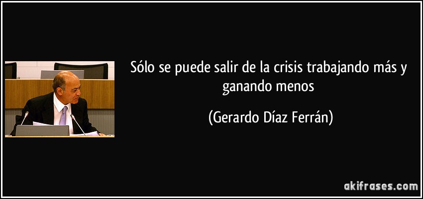Sólo se puede salir de la crisis trabajando más y ganando menos (Gerardo Díaz Ferrán)