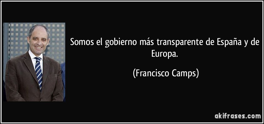 Somos el gobierno más transparente de España y de Europa. (Francisco Camps)
