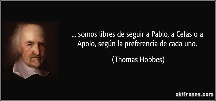 ... somos libres de seguir a Pablo, a Cefas o a Apolo, según la preferencia de cada uno. (Thomas Hobbes)