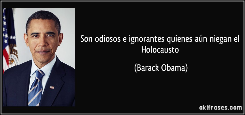Son odiosos e ignorantes quienes aún niegan el Holocausto (Barack Obama)