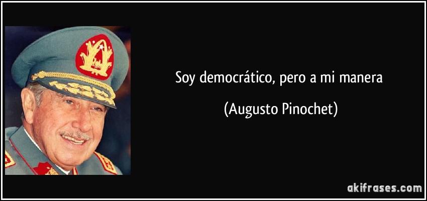 Soy democrático, pero a mi manera (Augusto Pinochet)