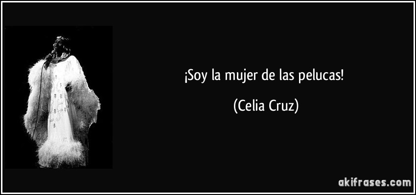 ¡Soy la mujer de las pelucas! (Celia Cruz)
