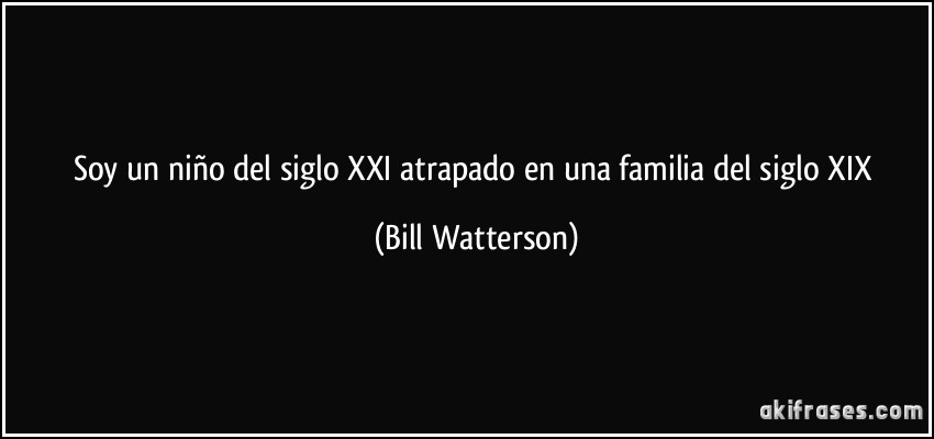 Soy un niño del siglo XXI atrapado en una familia del siglo XIX (Bill Watterson)