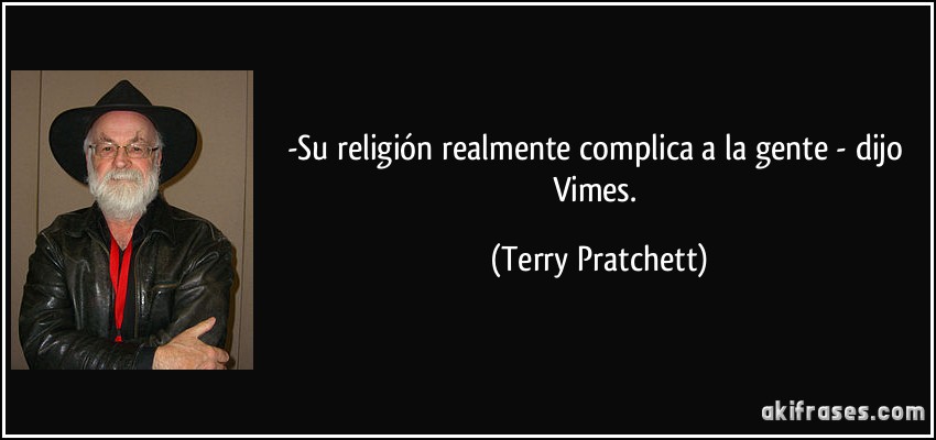 -Su religión realmente complica a la gente - dijo Vimes. (Terry Pratchett)
