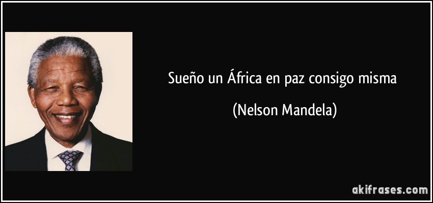 Sueño un África en paz consigo misma (Nelson Mandela)