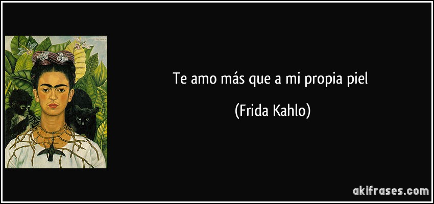 Te amo más que a mi propia piel (Frida Kahlo)