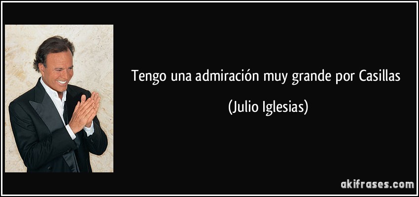 Tengo una admiración muy grande por Casillas (Julio Iglesias)