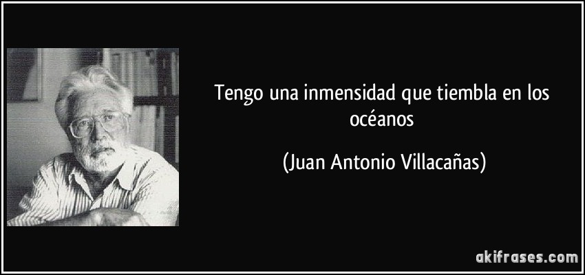 Tengo una inmensidad que tiembla en los océanos (Juan Antonio Villacañas)