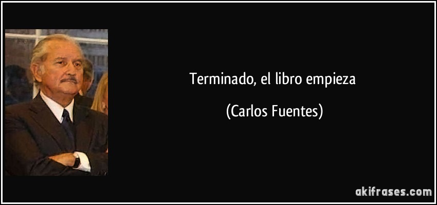 Terminado, el libro empieza (Carlos Fuentes)