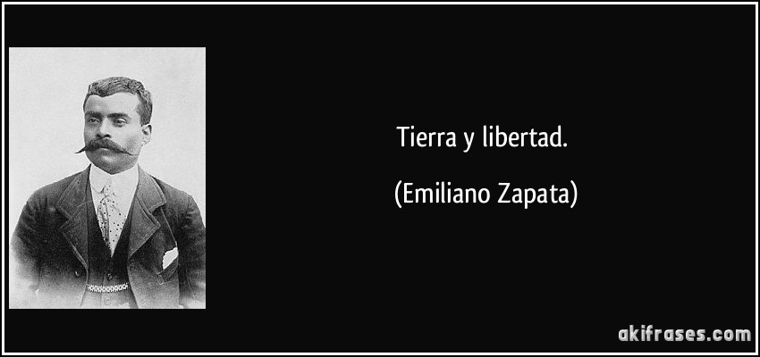 Tierra y libertad. (Emiliano Zapata)