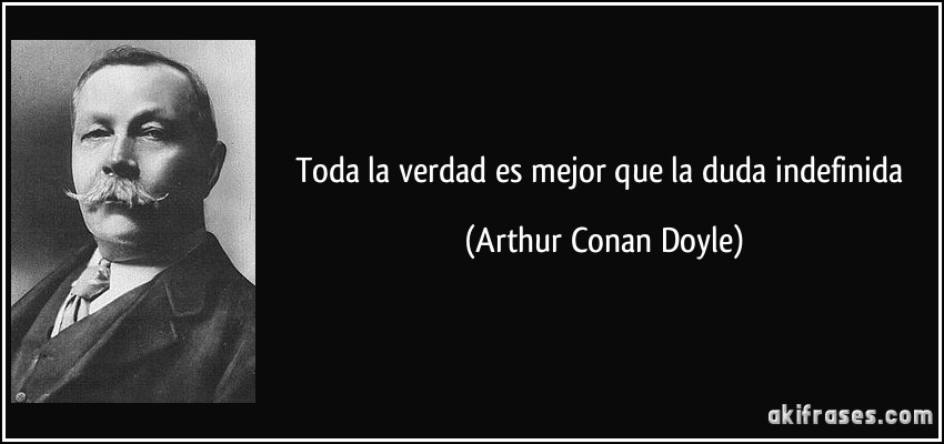 Toda la verdad es mejor que la duda indefinida (Arthur Conan Doyle)