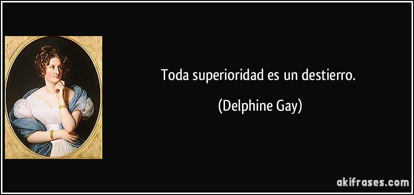 Toda superioridad es un destierro. (Delphine Gay)